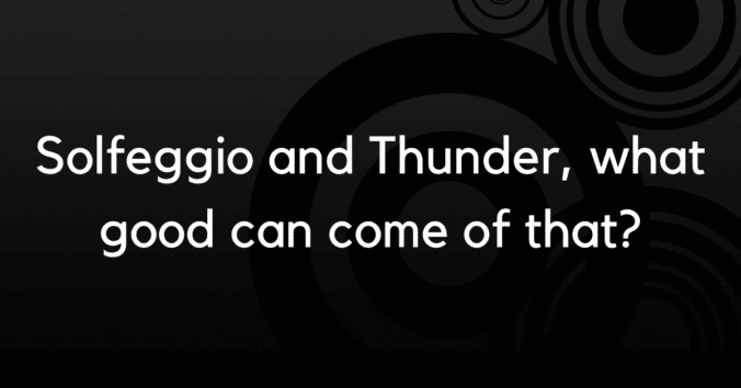 Solfeggio and Thunder, what good can come of that?