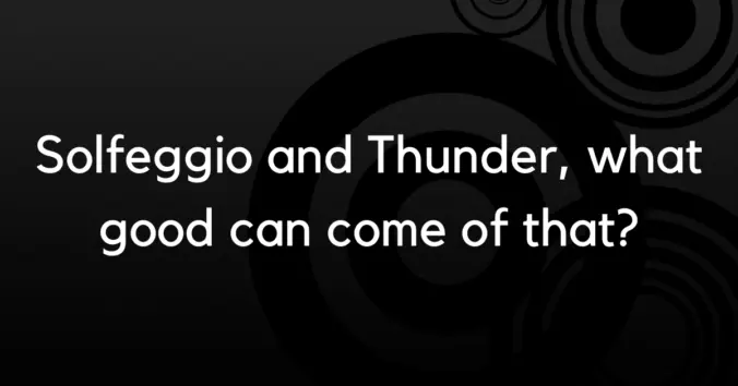Solfeggio and Thunder, what good can come of that?